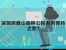 深圳凤凰山森林公园有何独特之处？