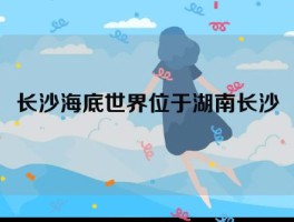 长沙海底世界位于湖南长沙