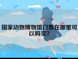 国家动物博物馆门票在哪里可以购买？