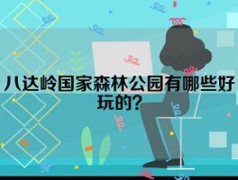 八达岭国家森林公园有哪些好玩的？