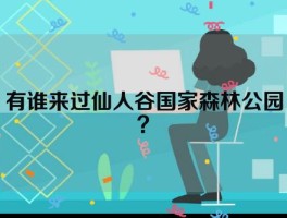 有谁来过仙人谷国家森林公园？