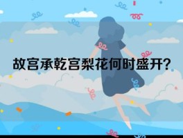 故宫承乾宫梨花何时盛开？