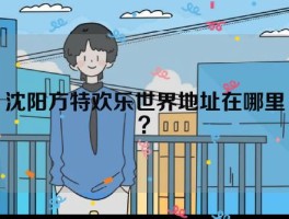 沈阳方特欢乐世界地址在哪里？