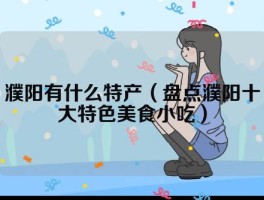 濮阳有什么特产（盘点濮阳十大特色美食小吃）