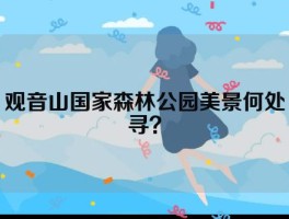 观音山国家森林公园美景何处寻？