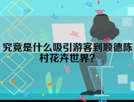 究竟是什么吸引游客到顺德陈村花卉世界？