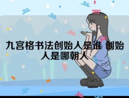 九宫格书法创始人是谁 创始人是哪朝人